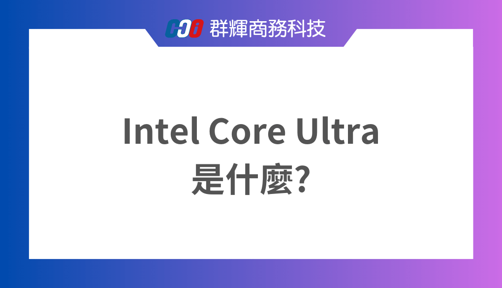 Intel Core Ultra 是什麼? Core Ultra 處理器要如何選擇?